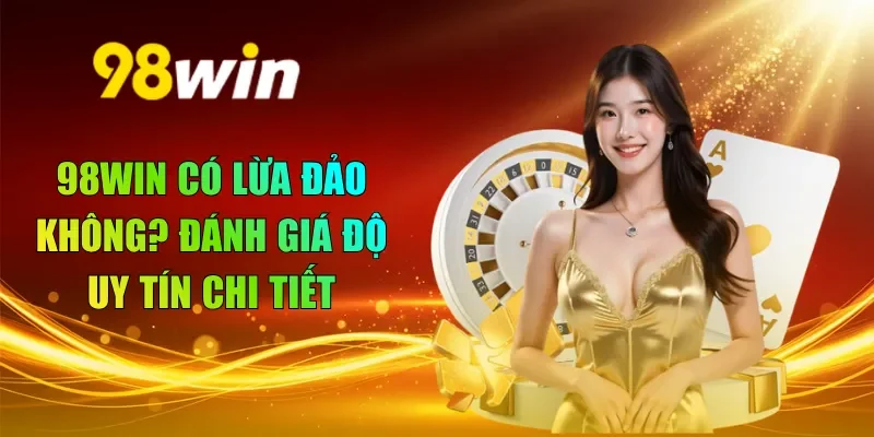 98WIN có lừa đảo không