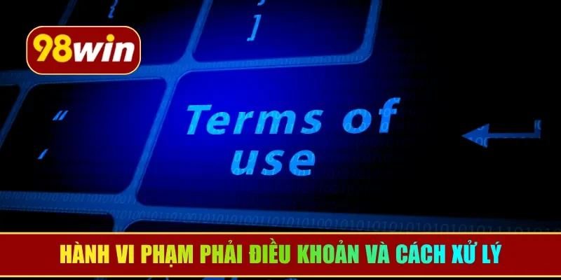 Hành vi phạm phải điều khoản và cách xử lý