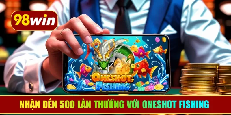 Nhận đến 500 lần thưởng với OneShot Fishing 